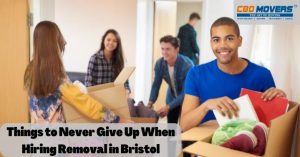 Things to Never Give Up When Hiring Removals in Bristol