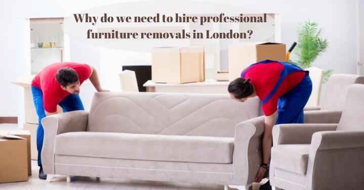 Why do we need to hire professional furniture removals in London