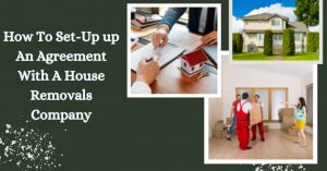 How To Set-Up up An Agreement With A House Removals Company