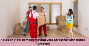 7 Tips on how to make moving less stressful with house removals